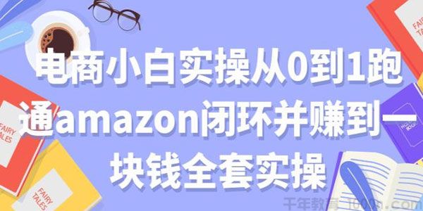 电商小白实操从0到1跑通amazon亚马逊闭环并赚到一块钱全套实操