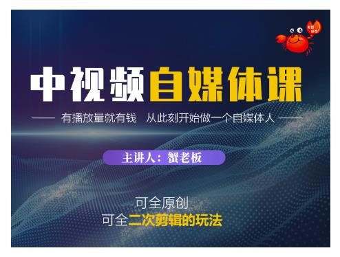 蟹老板_中视频自媒体训练课，可全原创可全二次剪辑的玩法，有播放量就有钱