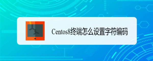 Centos8系统怎么设置为字符编码？