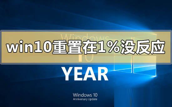 Win10重置卡在1%怎么办_Win10重置系统卡在1%的解决