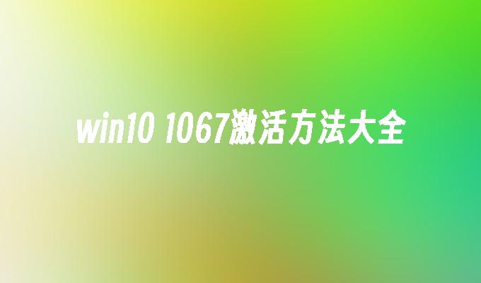 win10 1067激活方法大全介绍